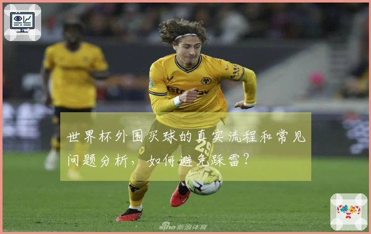 世界杯外围买球的真实流程和常见问题分析，如何避免踩雷？